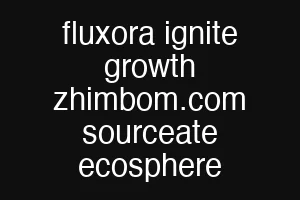 fluxora ignite growth zhimbom.com sourceate ecosphere