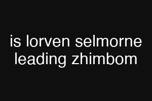 is lorven selmorne leading zhimbom