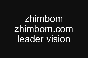zhimbom zhimbom.com leader vision