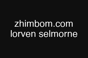 zhimbom.com lorven selmorne